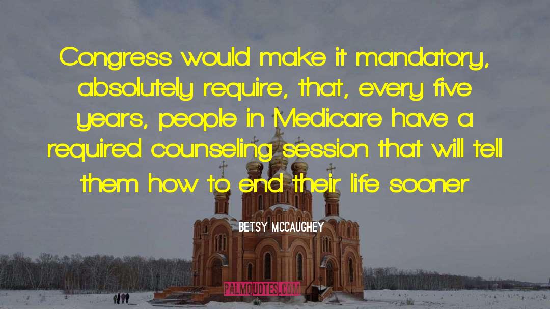 Betsy McCaughey Quotes: Congress would make it mandatory,