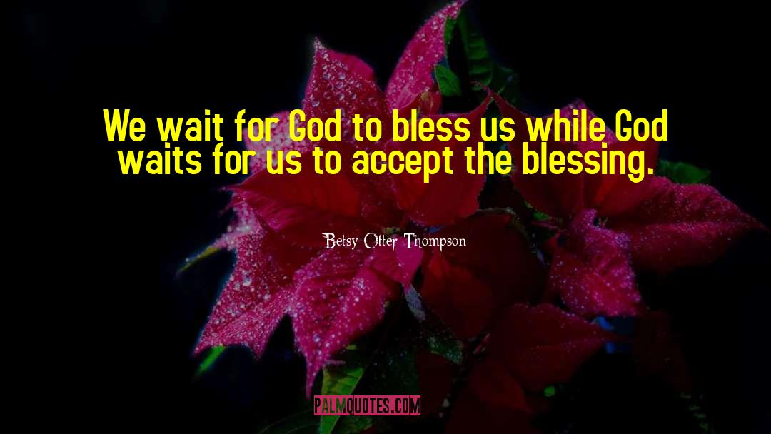 Betsy Otter Thompson Quotes: We wait for God to