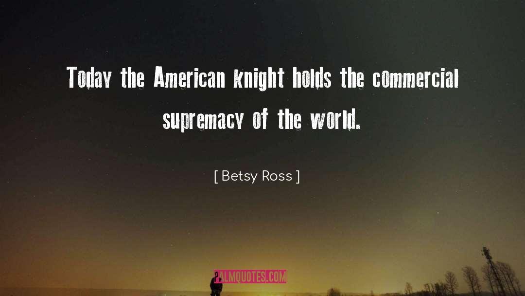 Betsy Ross Quotes: Today the American knight holds