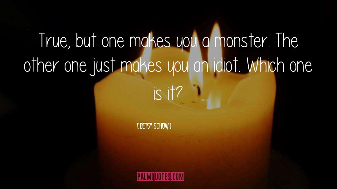 Betsy Schow Quotes: True, but one makes you