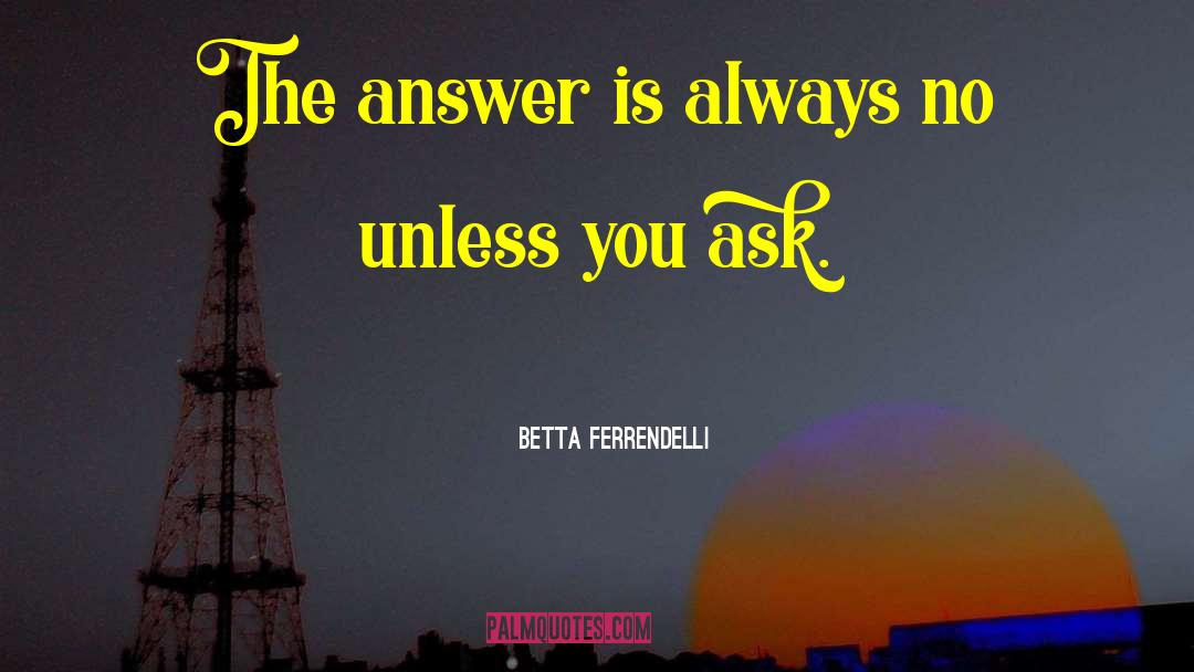 Betta Ferrendelli Quotes: The answer is always no