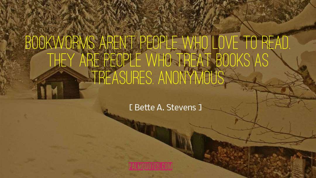 Bette A. Stevens Quotes: Bookworms aren't people who love