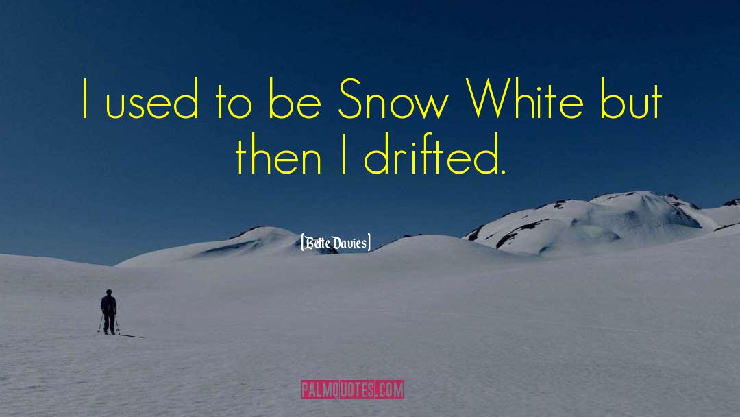 Bette Davies Quotes: I used to be Snow