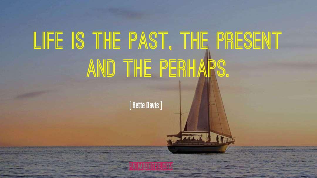 Bette Davis Quotes: Life is the past, the