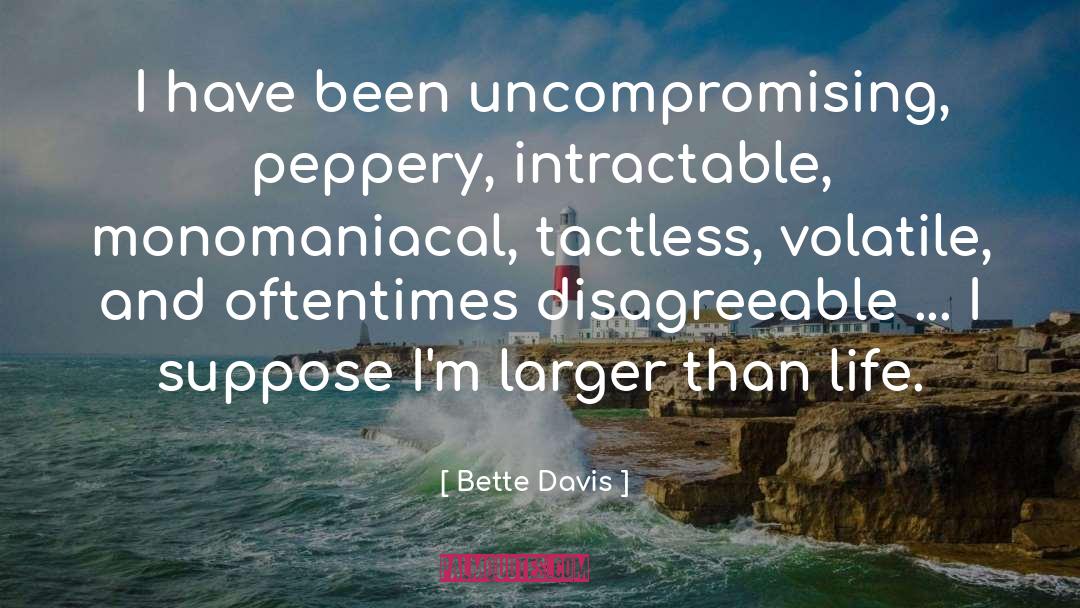 Bette Davis Quotes: I have been uncompromising, peppery,