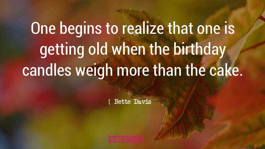 Bette Davis Quotes: One begins to realize that