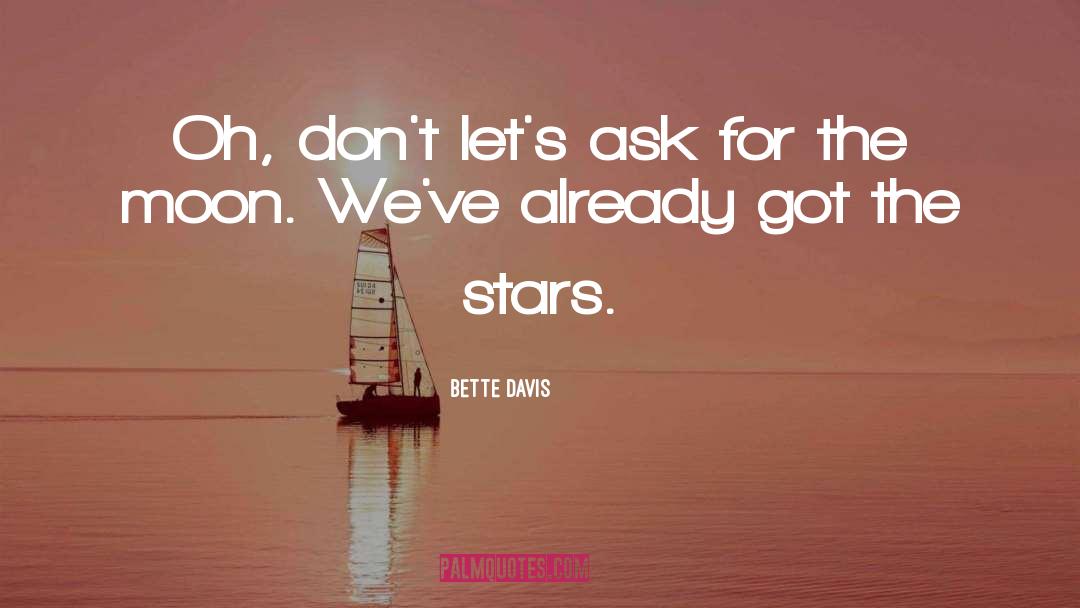 Bette Davis Quotes: Oh, don't let's ask for