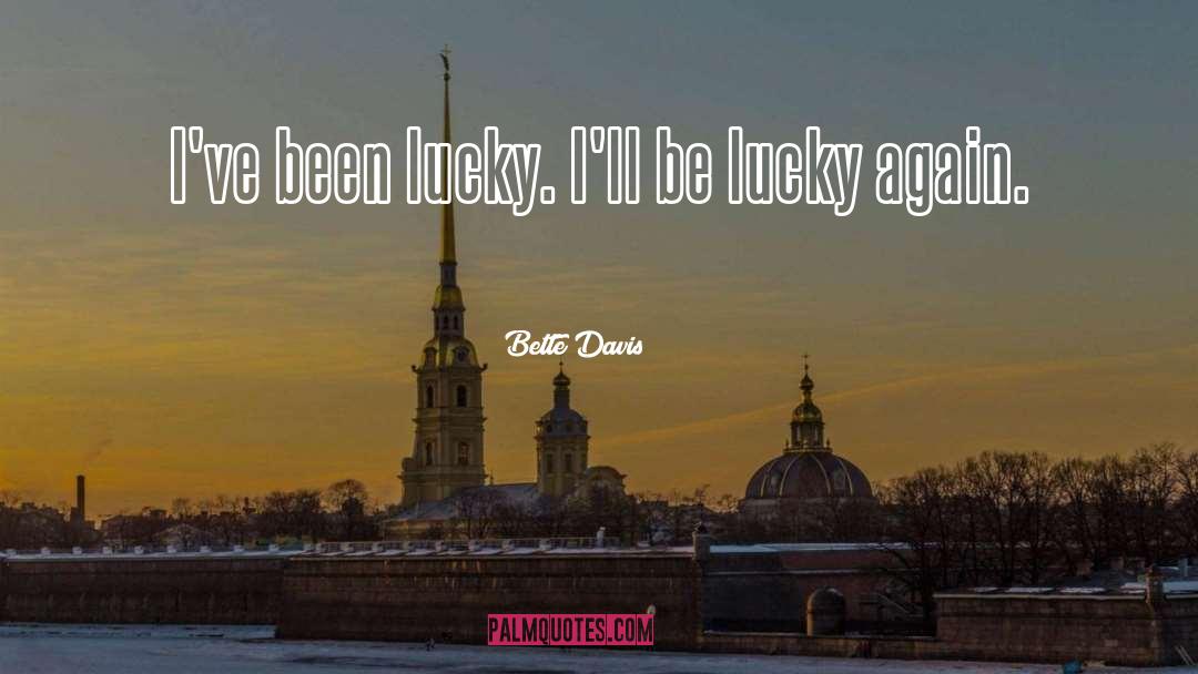 Bette Davis Quotes: I've been lucky. I'll be