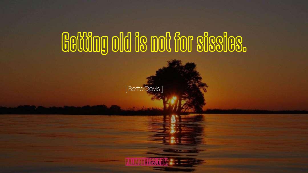 Bette Davis Quotes: Getting old is not for