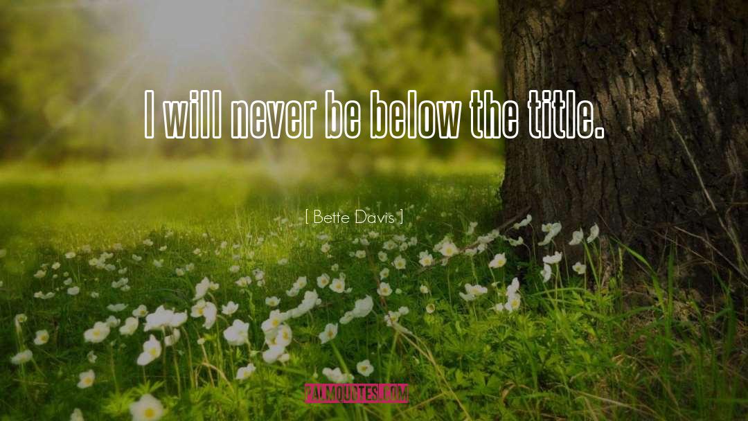 Bette Davis Quotes: I will never be below