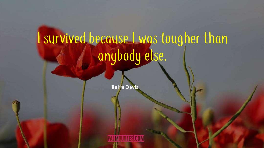Bette Davis Quotes: I survived because I was