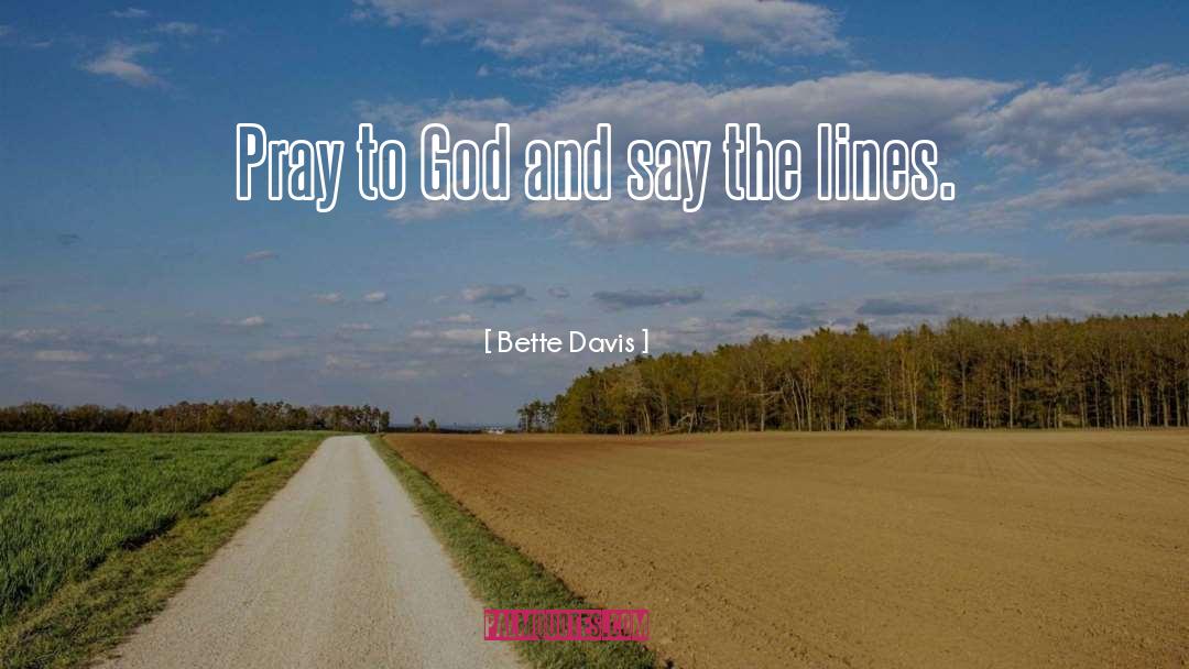 Bette Davis Quotes: Pray to God and say