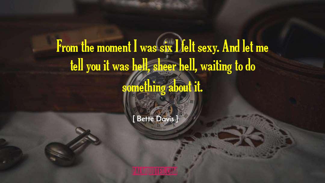 Bette Davis Quotes: From the moment I was