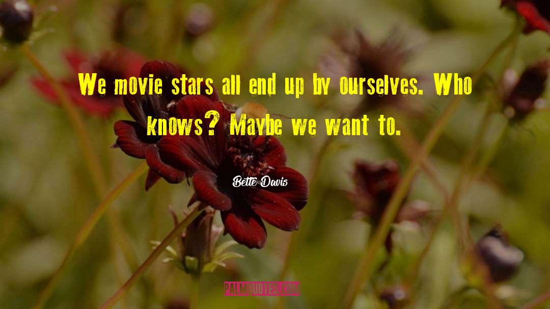 Bette Davis Quotes: We movie stars all end