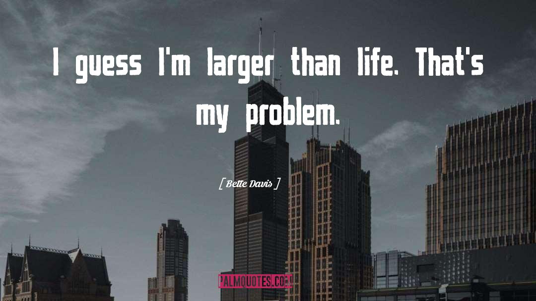 Bette Davis Quotes: I guess I'm larger than