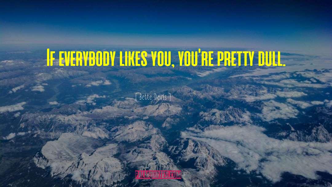 Bette Davis Quotes: If everybody likes you, you're