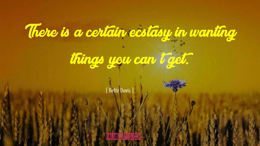 Bette Davis Quotes: There is a certain ecstasy