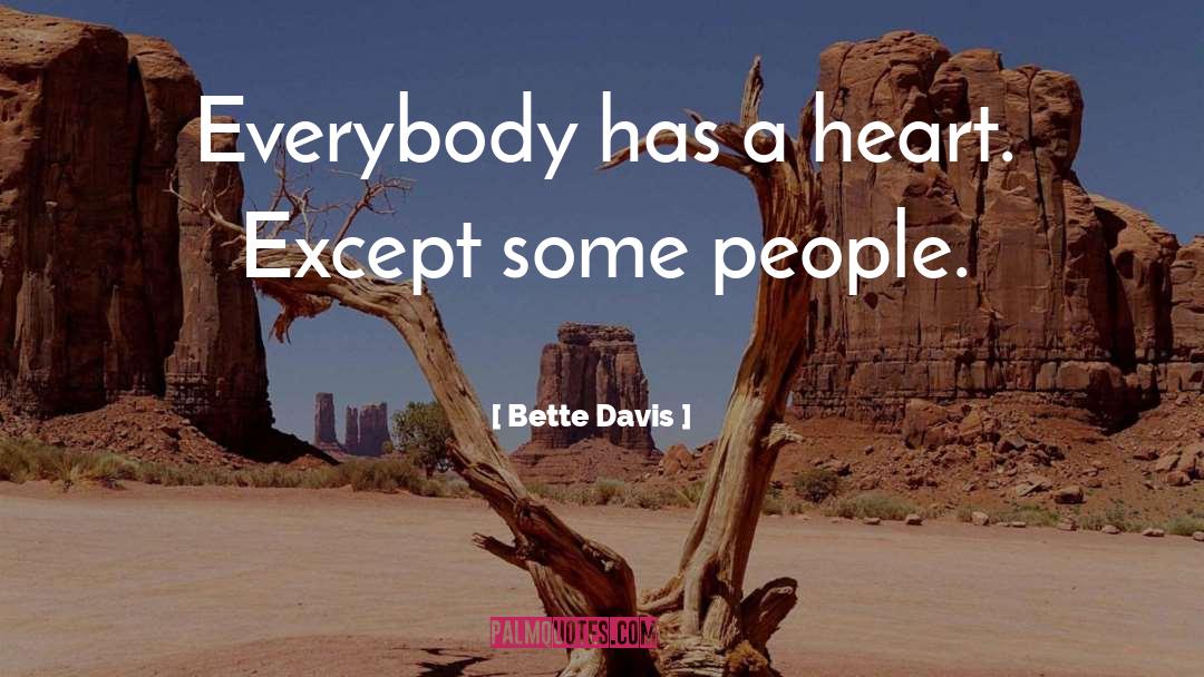 Bette Davis Quotes: Everybody has a heart. Except