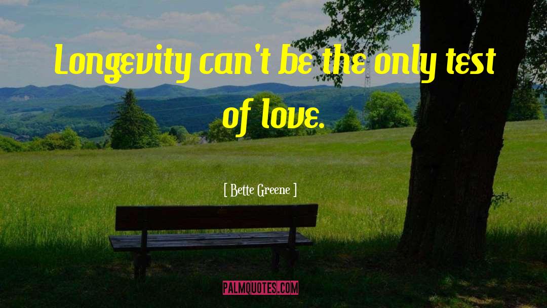 Bette Greene Quotes: Longevity can't be the only