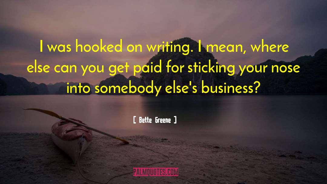 Bette Greene Quotes: I was hooked on writing.