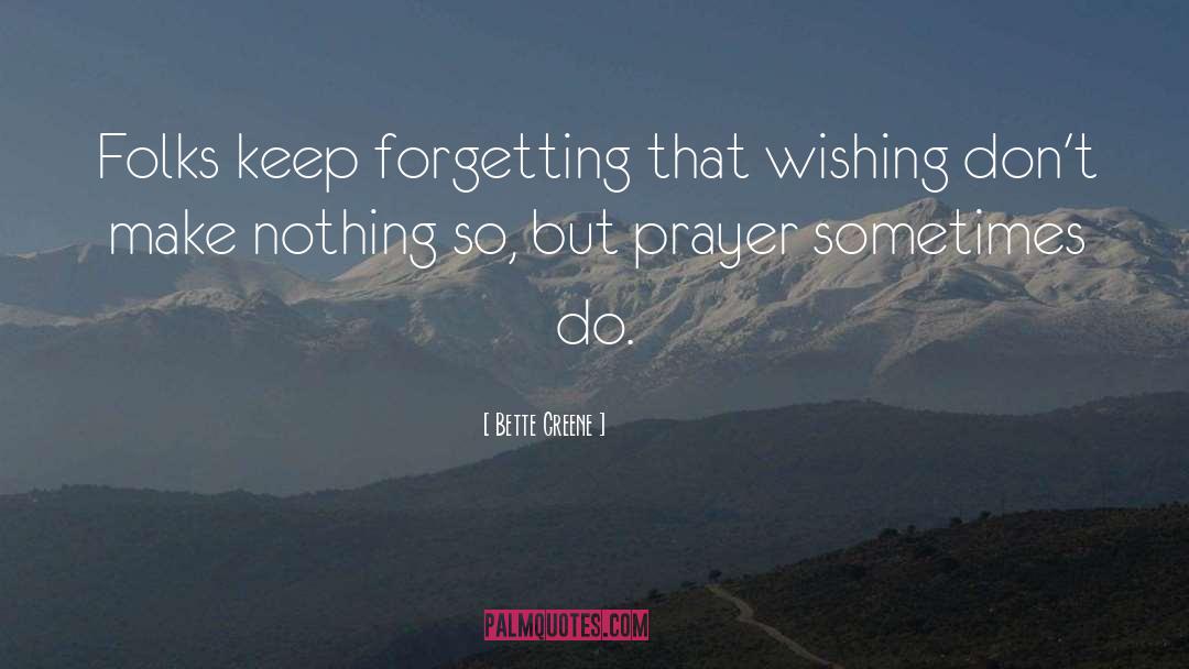 Bette Greene Quotes: Folks keep forgetting that wishing