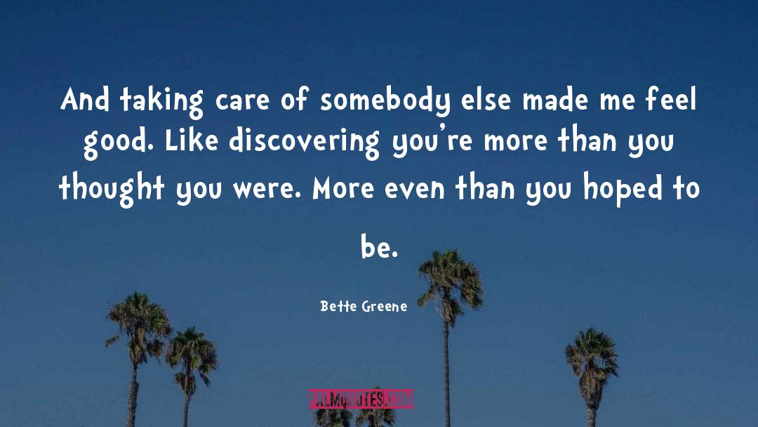 Bette Greene Quotes: And taking care of somebody