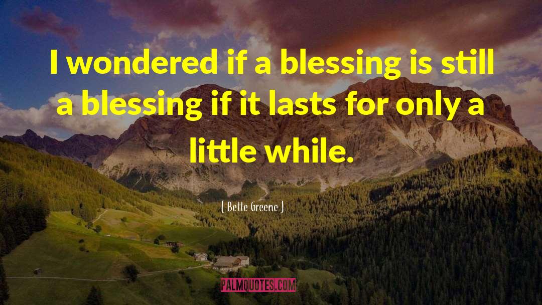 Bette Greene Quotes: I wondered if a blessing