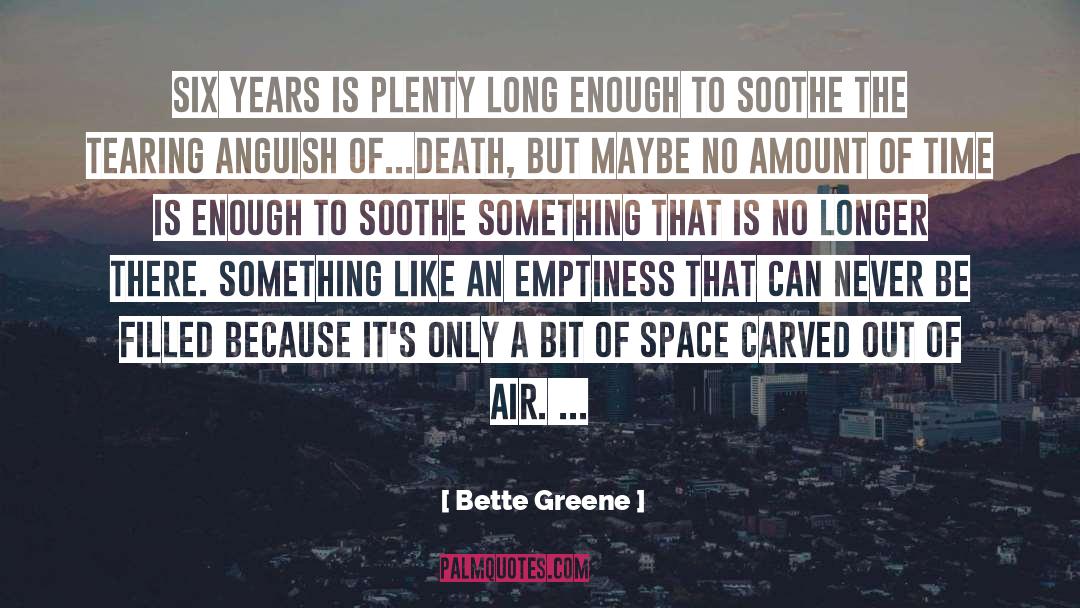 Bette Greene Quotes: Six years is plenty long