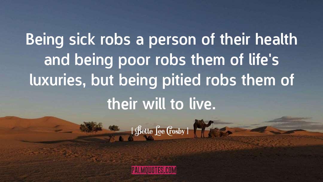 Bette Lee Crosby Quotes: Being sick robs a person