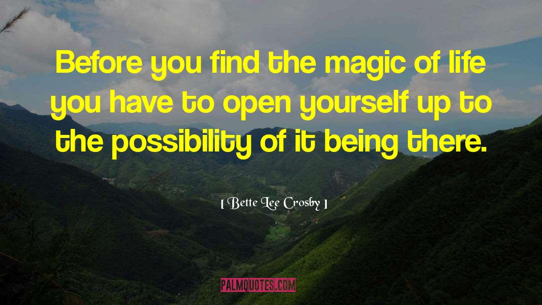 Bette Lee Crosby Quotes: Before you find the magic