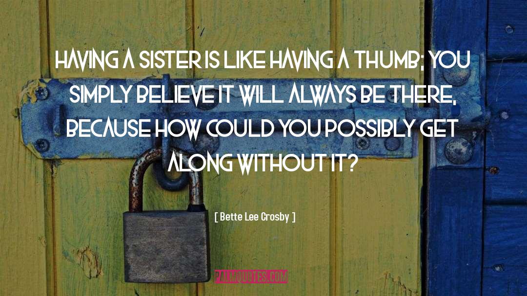 Bette Lee Crosby Quotes: Having a sister is like