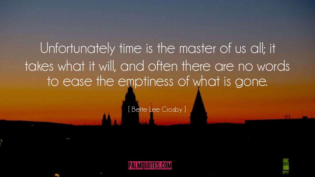 Bette Lee Crosby Quotes: Unfortunately time is the master