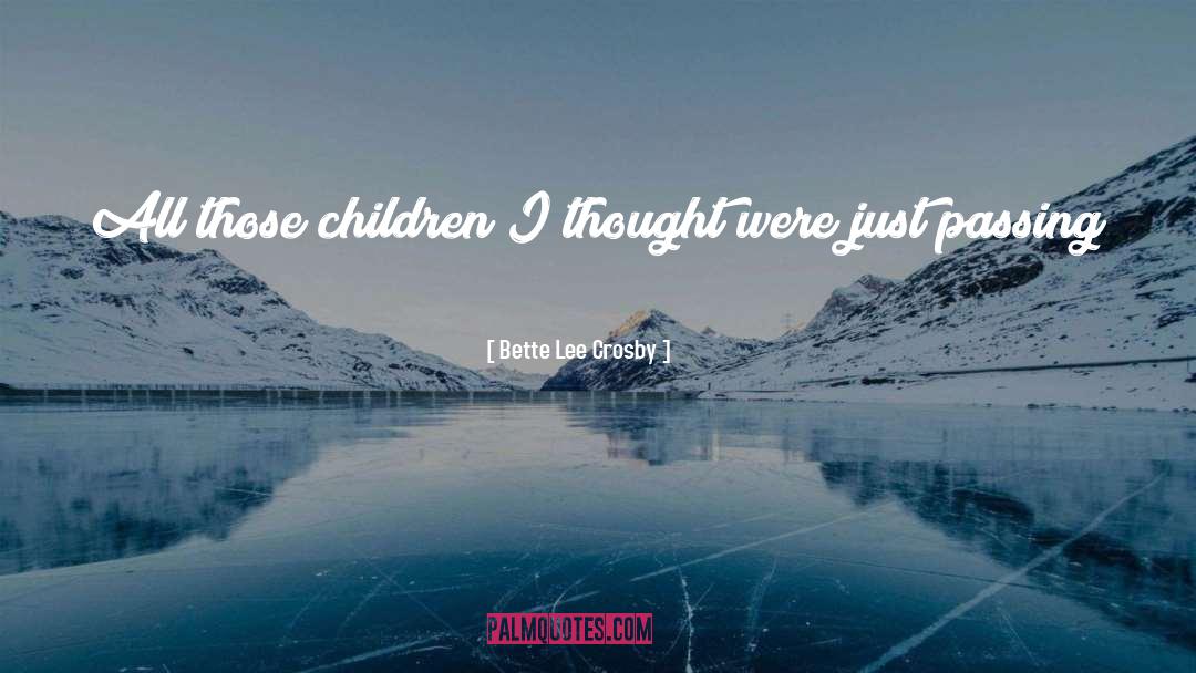 Bette Lee Crosby Quotes: All those children I thought