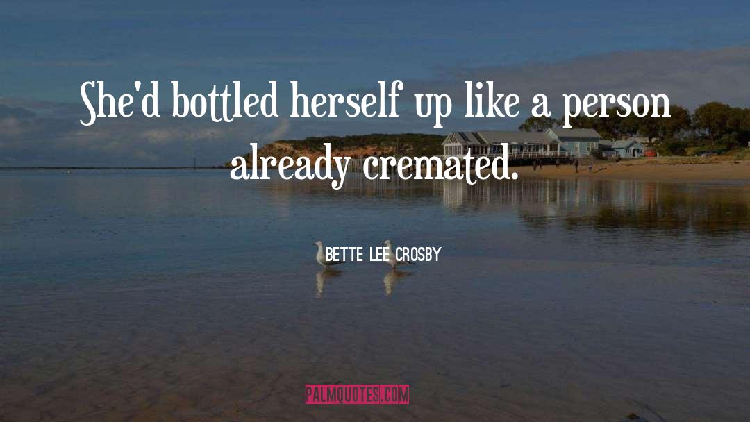Bette Lee Crosby Quotes: She'd bottled herself up like