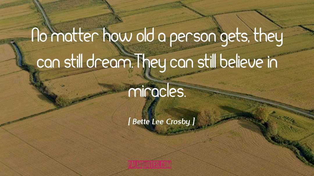 Bette Lee Crosby Quotes: No matter how old a