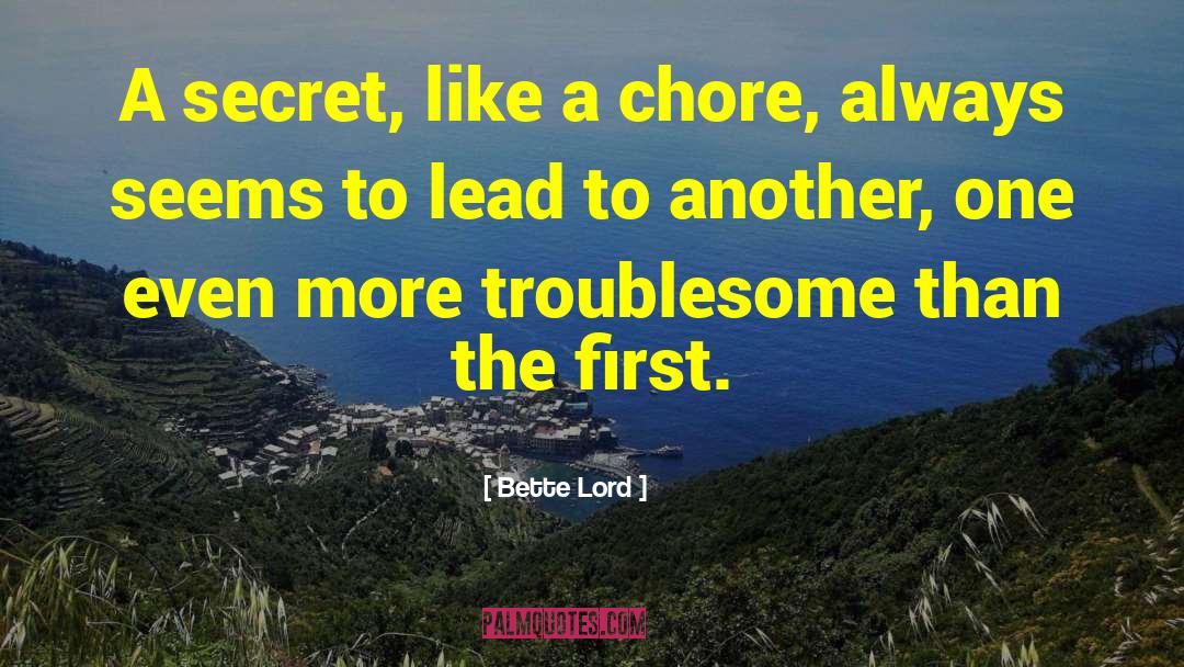 Bette Lord Quotes: A secret, like a chore,
