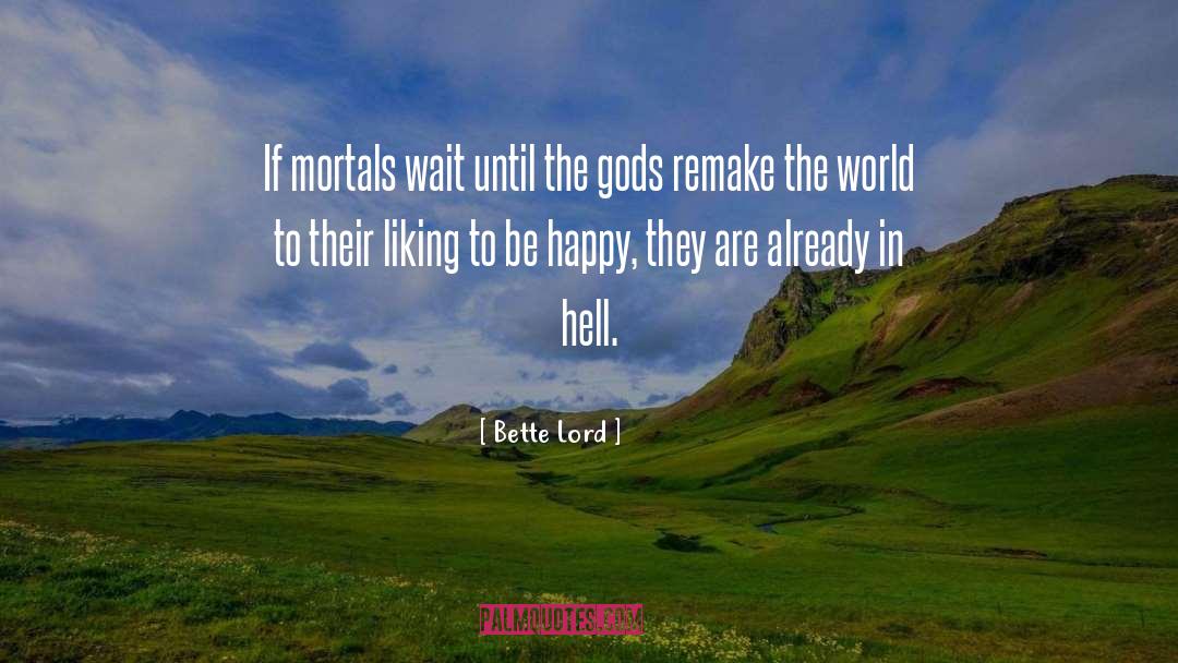 Bette Lord Quotes: If mortals wait until the