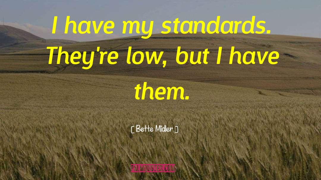 Bette Midler Quotes: I have my standards. They're