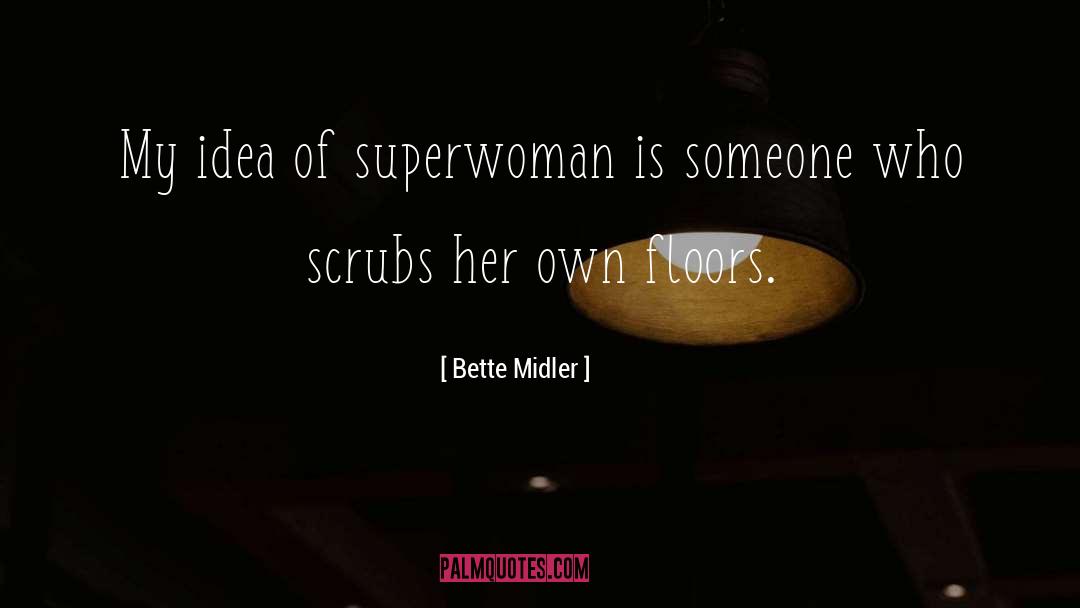 Bette Midler Quotes: My idea of superwoman is