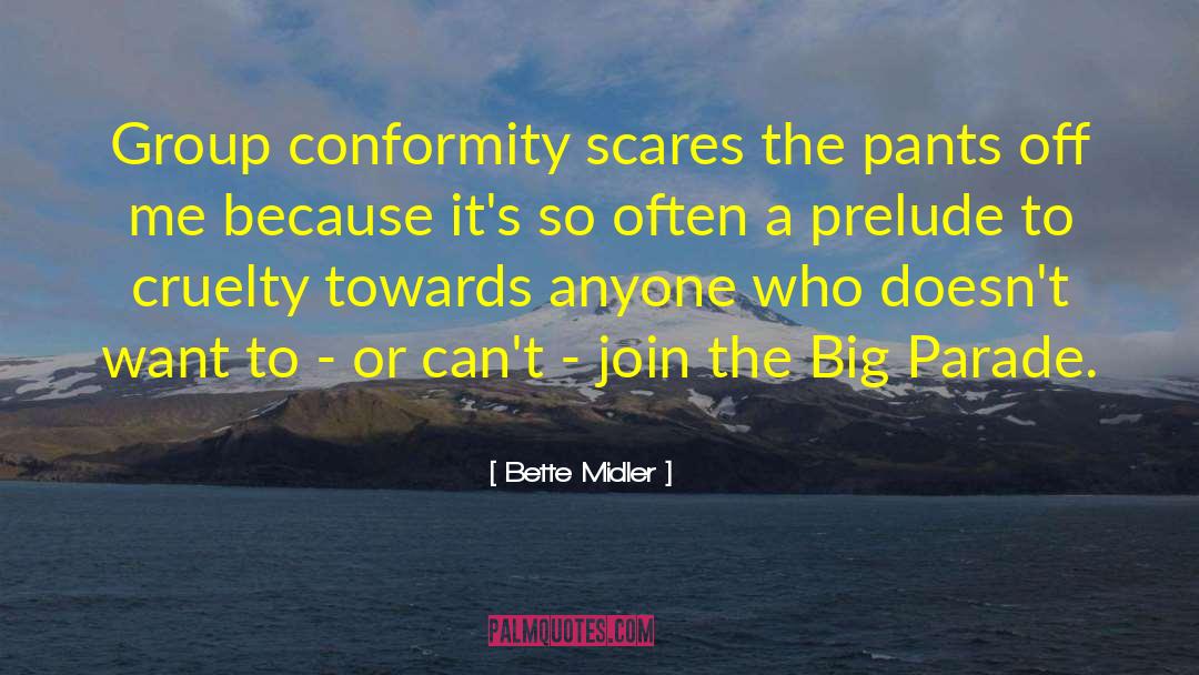 Bette Midler Quotes: Group conformity scares the pants