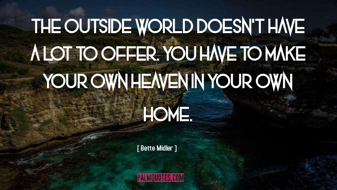 Bette Midler Quotes: The outside world doesn't have
