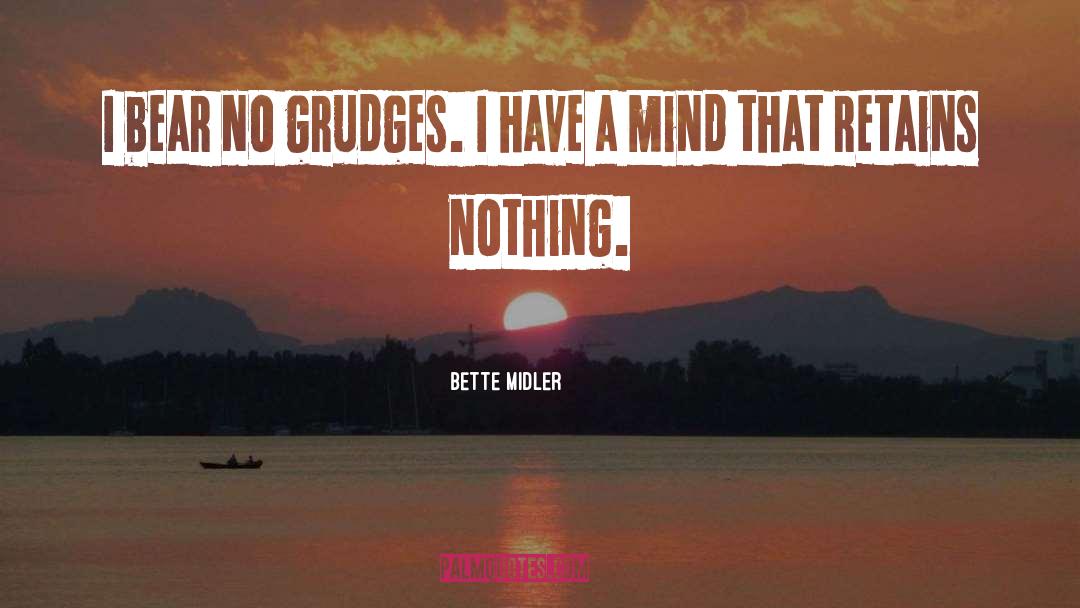 Bette Midler Quotes: I bear no grudges. I