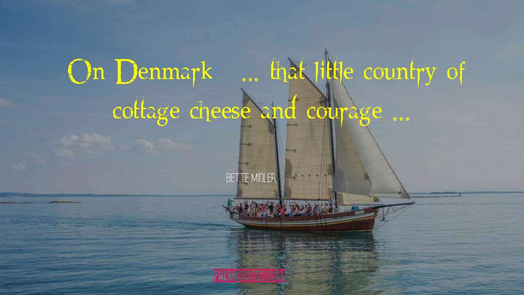 Bette Midler Quotes: [On Denmark:] ... that little