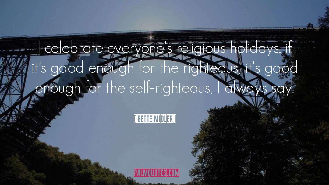 Bette Midler Quotes: I celebrate everyone's religious holidays.