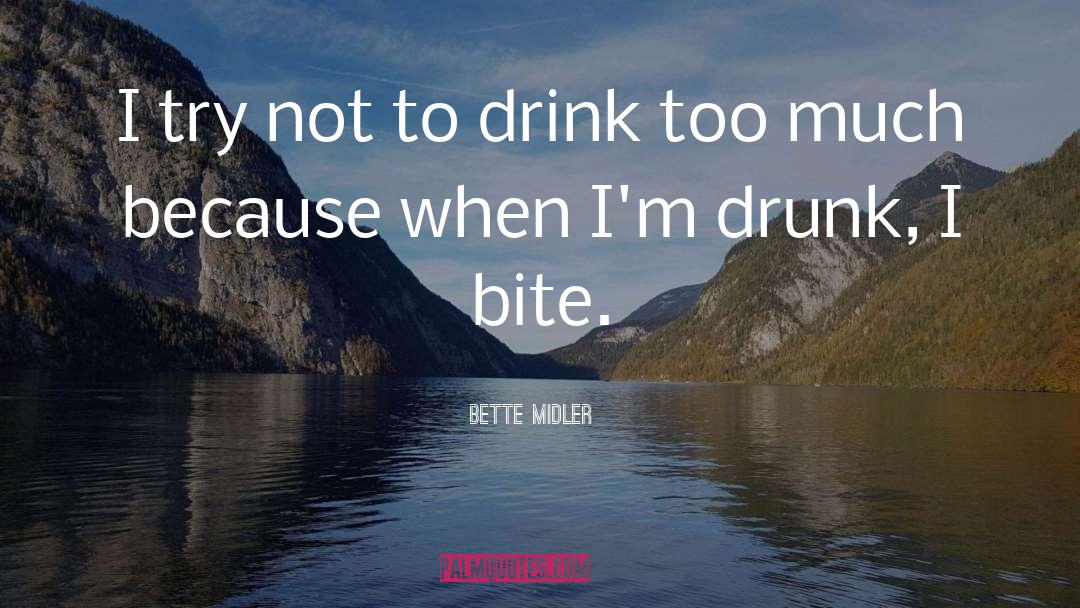 Bette Midler Quotes: I try not to drink