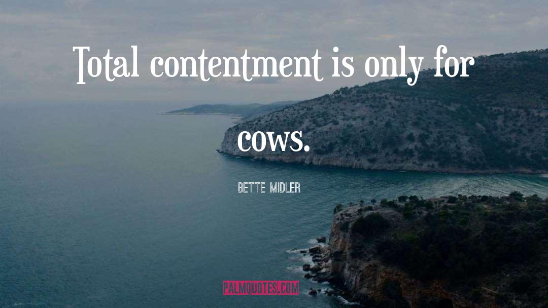 Bette Midler Quotes: Total contentment is only for