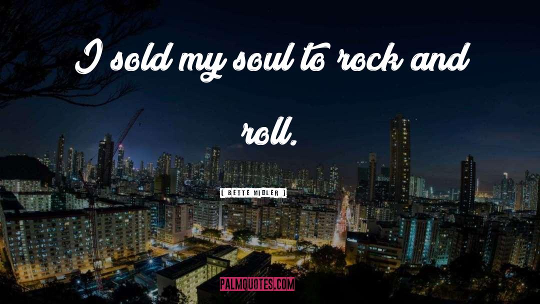 Bette Midler Quotes: I sold my soul to