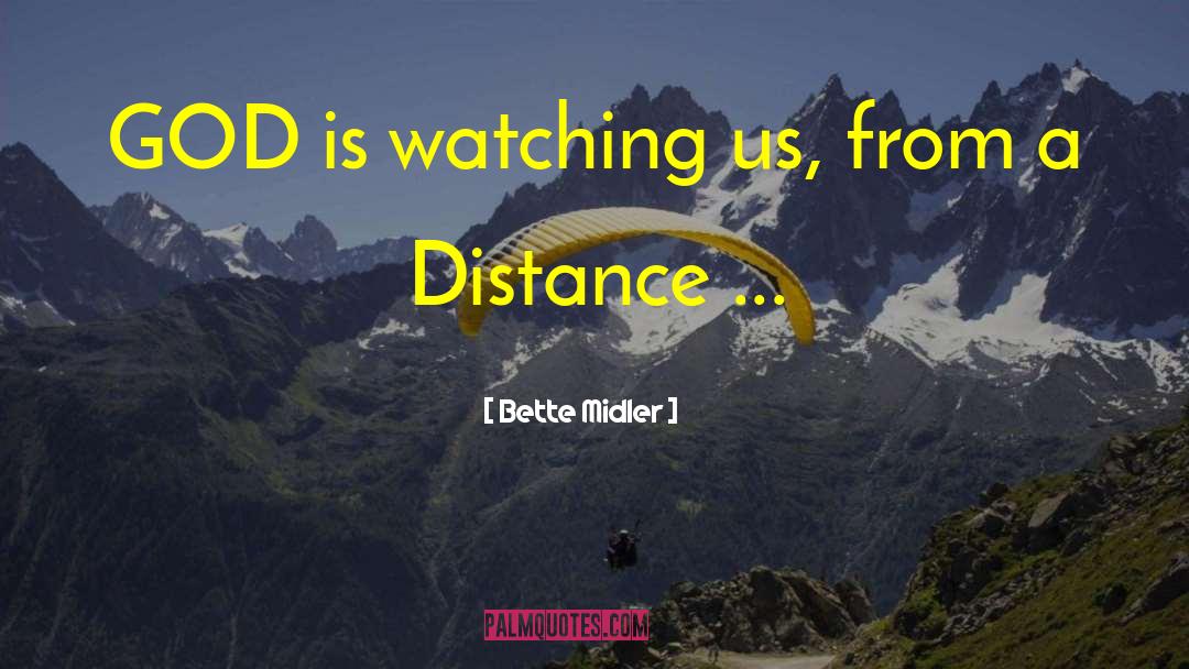 Bette Midler Quotes: GOD is watching us, from