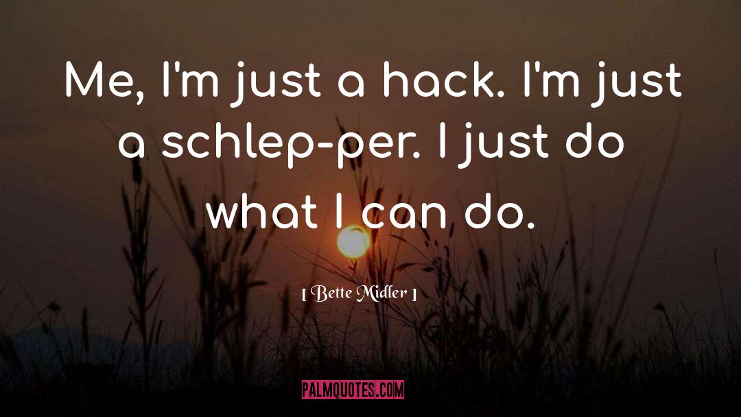 Bette Midler Quotes: Me, I'm just a hack.