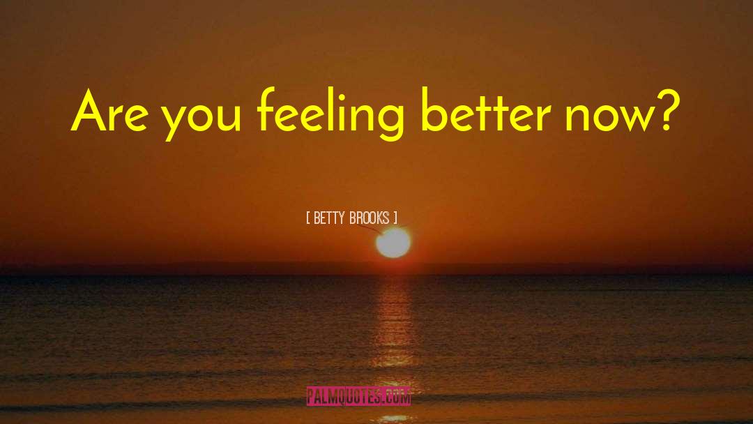 Betty Brooks Quotes: Are you feeling better now?